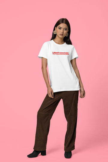 I don't need sex life fucks me everyday Unisex T-Shirt